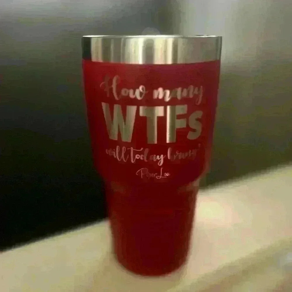 How Many WTF’s Will Today Bring Laser Etched 40oz Tumbler
